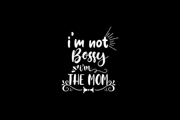 I m Not Bossy I m the Mom Graphics for Crafts